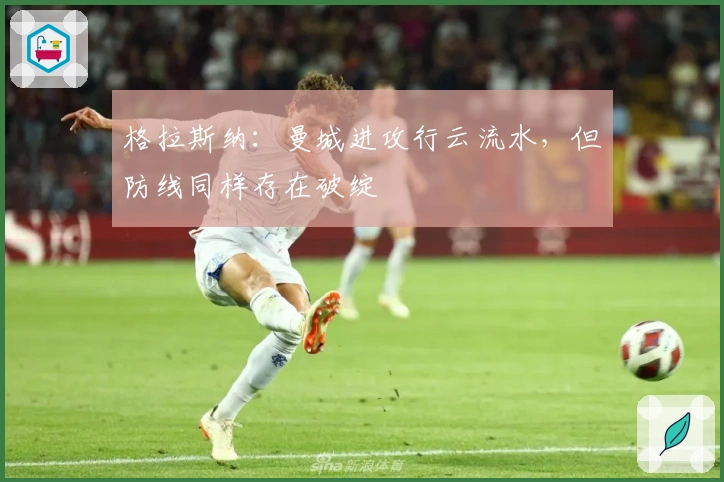 格拉斯纳：曼城进攻行云流水，但防线同样存在破绽