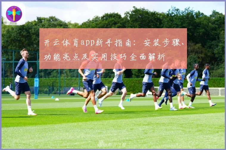 开云体育app新手指南：安装步骤、功能亮点及实用技巧全面解析