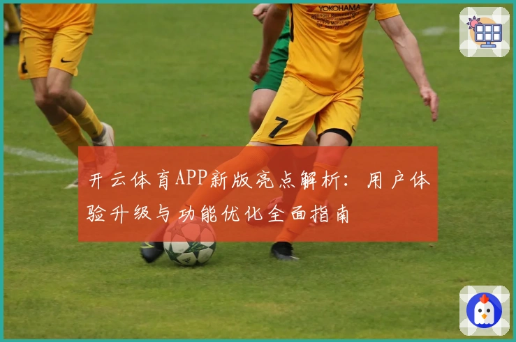 开云体育APP新版亮点解析：用户体验升级与功能优化全面指南