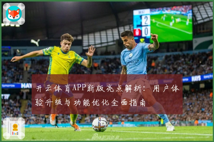 开云体育APP新版亮点解析：用户体验升级与功能优化全面指南